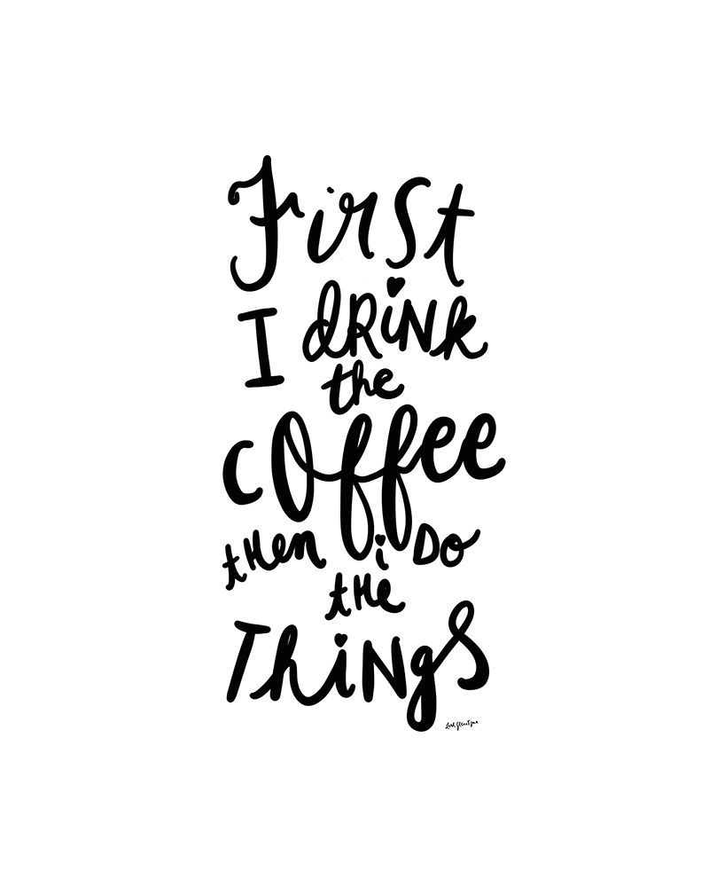 First I Drink The Coffee art print by Leah Straatsma for $57.95 CAD
