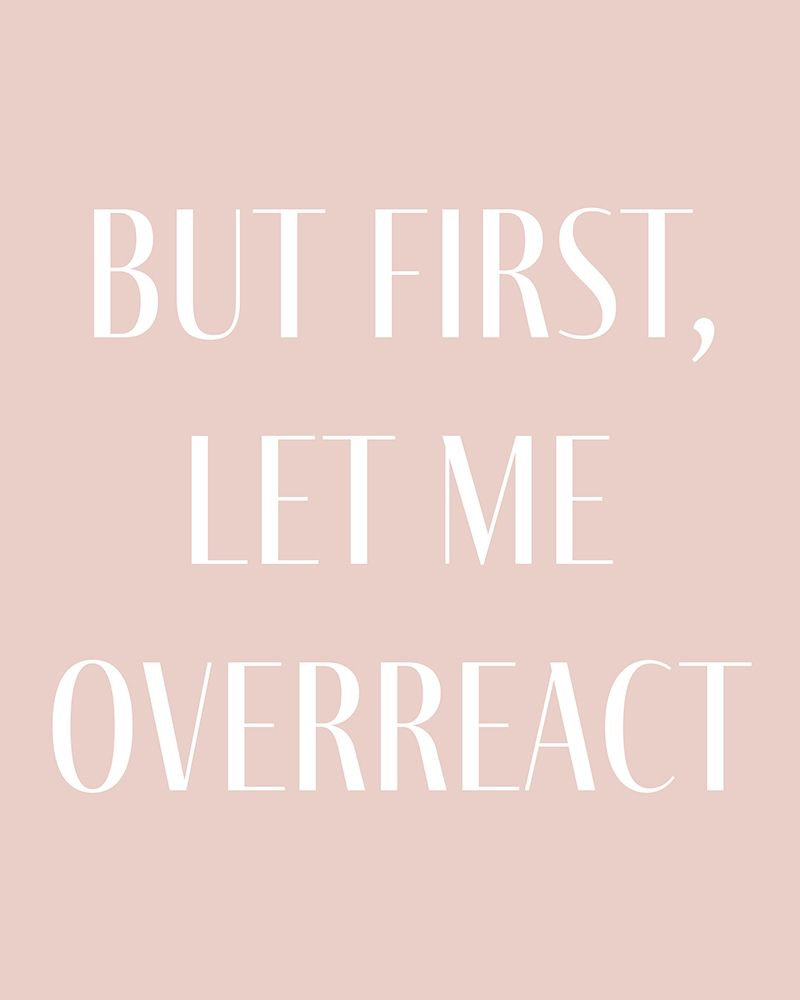 But First let me Overreact art print by Leah Straatsma for $57.95 CAD