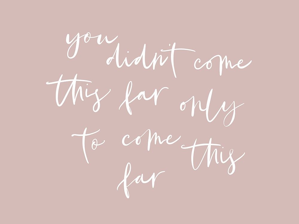 You Didnt Come This Far art print by Leah Straatsma for $57.95 CAD