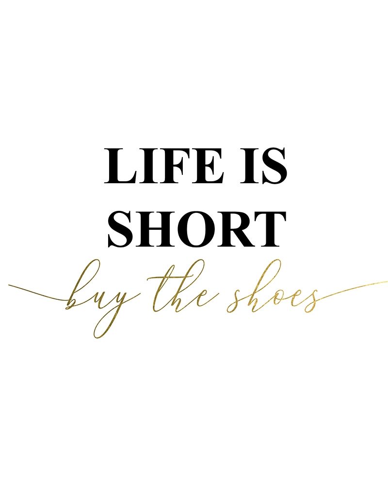 Life is Short Buy the Shoes art print by Urban Epiphany for $57.95 CAD