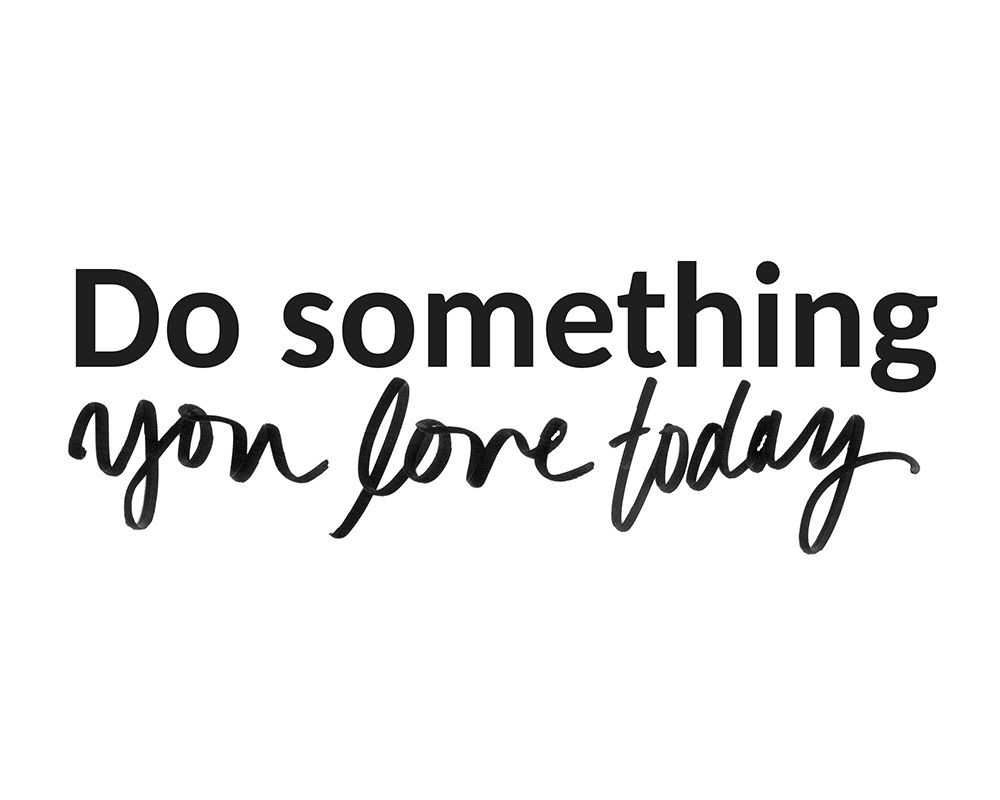 Do Something You Love Today art print by SD Graphics Studio for $57.95 CAD
