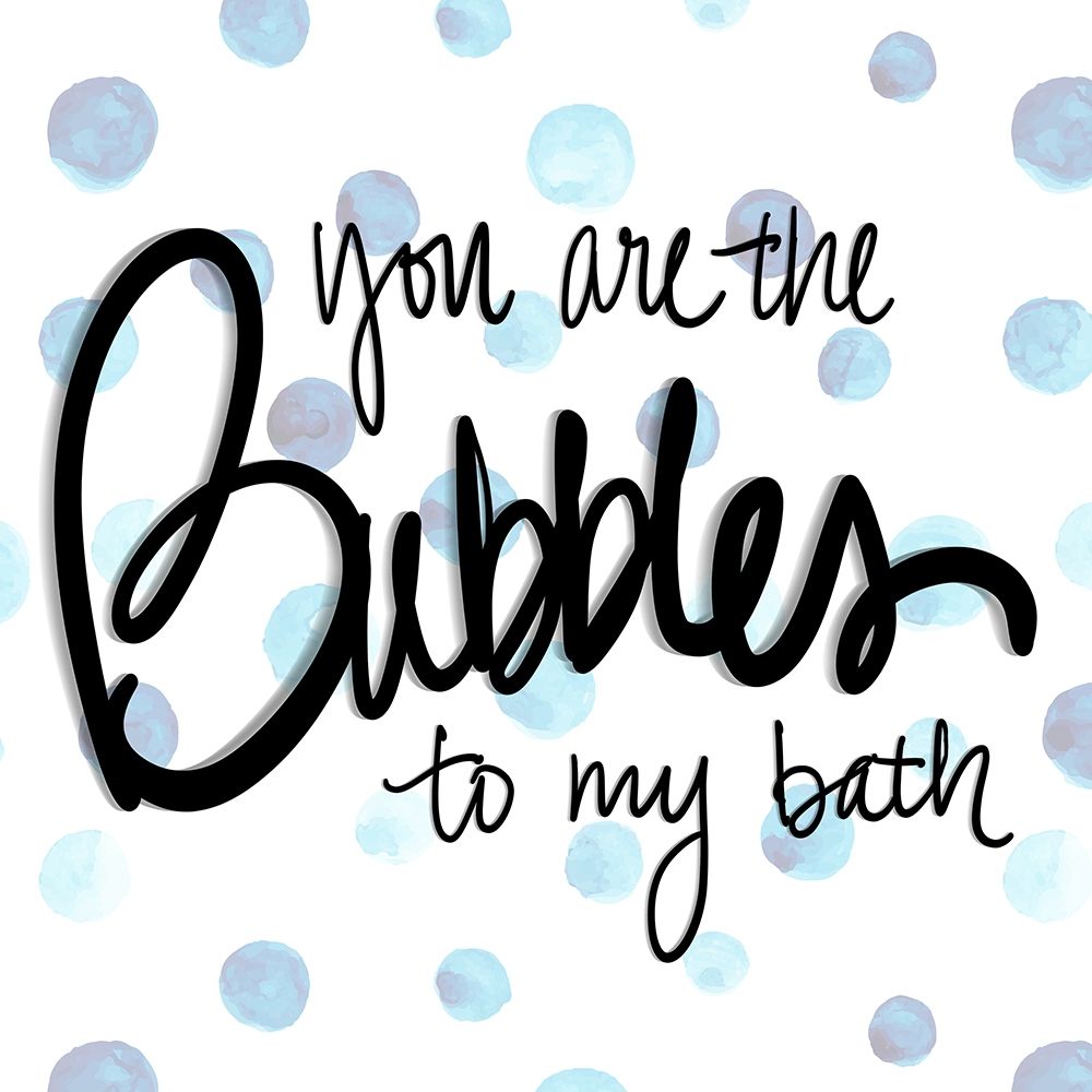 You are the Bubbles to my Bath art print by SD Graphics Studio for $57.95 CAD