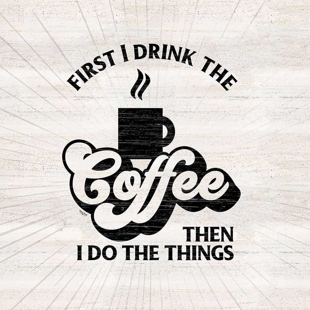 Coffee Humor IV-First I Drink art print by Tara Reed for $57.95 CAD