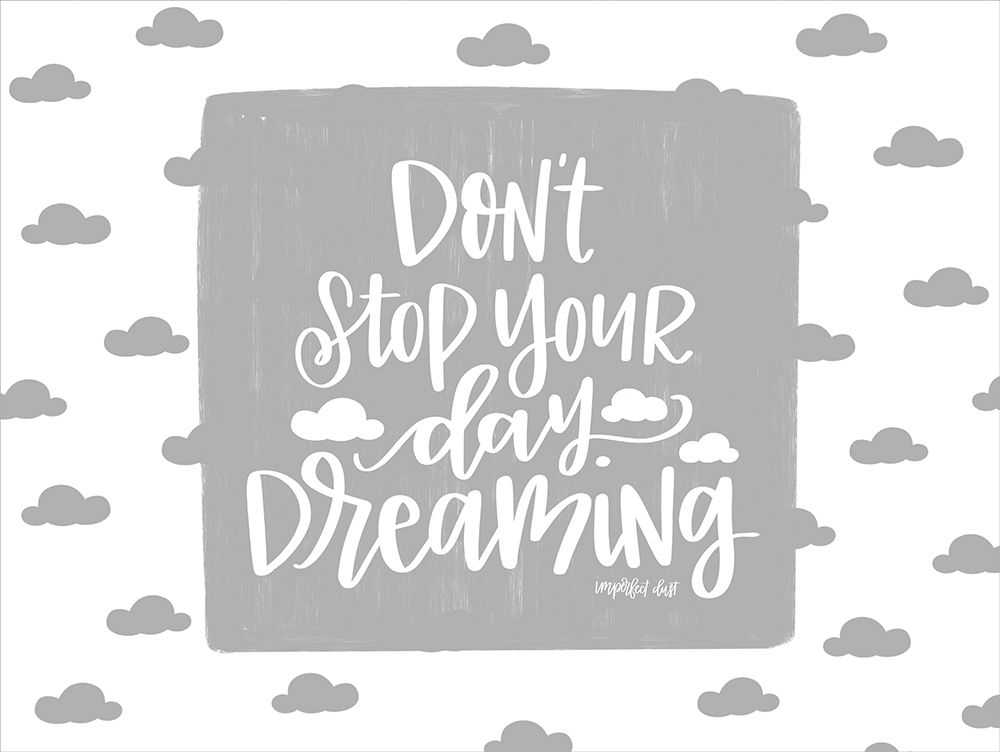 Dont Stop Your Day Dreaming art print by Imperfect Dust for $57.95 CAD