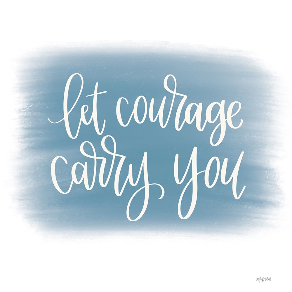 Let Courage Carry You art print by Imperfect Dust for $57.95 CAD