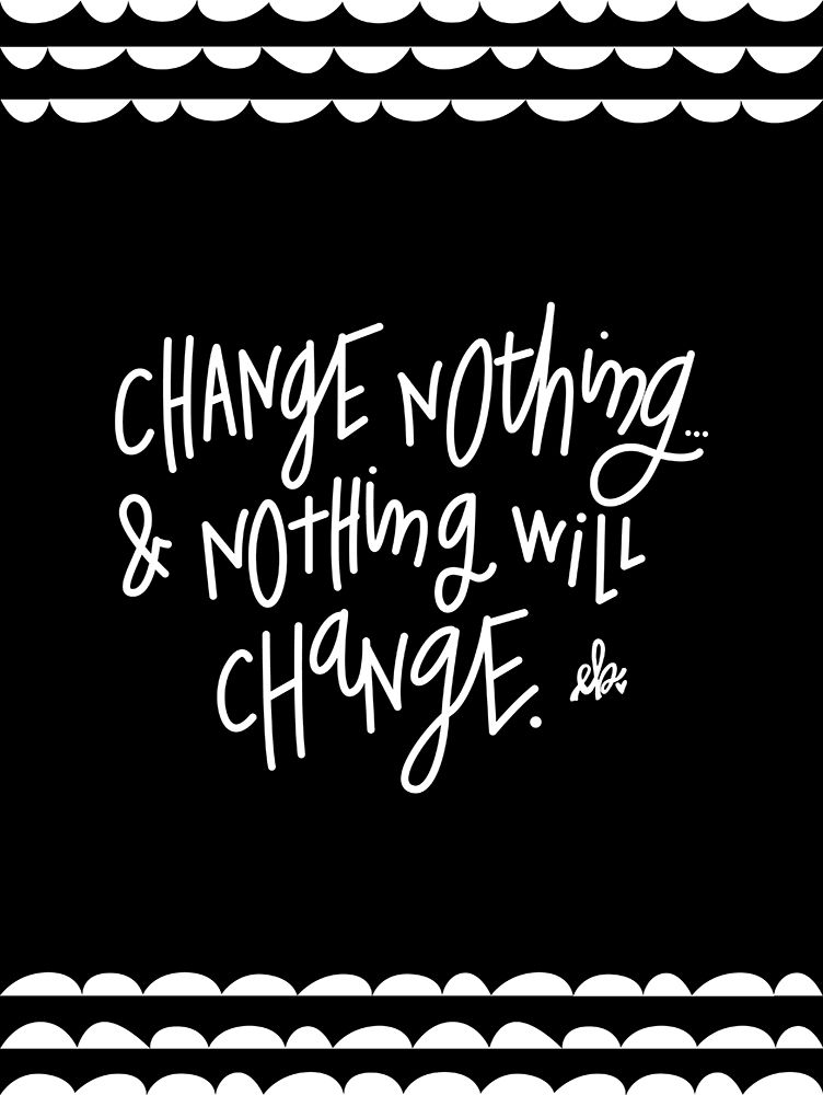 Change Nothing and Nothing Will Change art print by Erin Barrett for $57.95 CAD