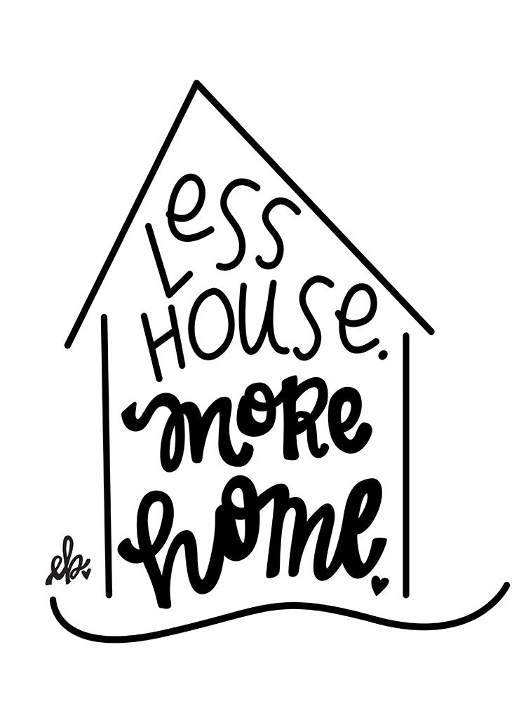 Less House, More Home  art print by Erin Barrett for $57.95 CAD