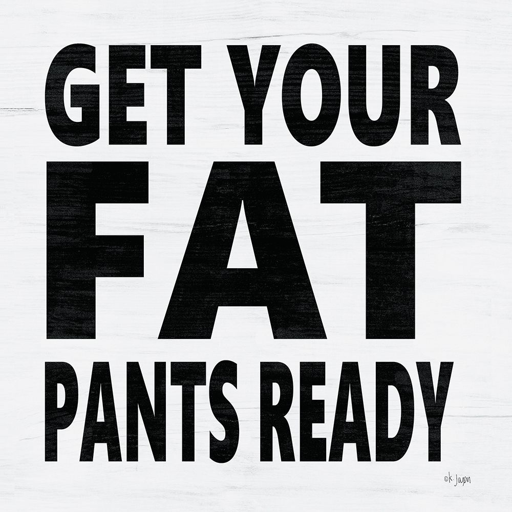 Get Your Fat Pants Ready art print by Jaxn Blvd. for $57.95 CAD