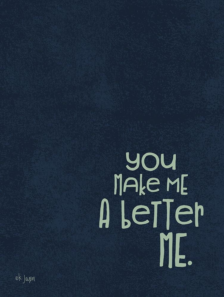 You Make Me a Better Me art print by Jaxn Blvd. for $57.95 CAD