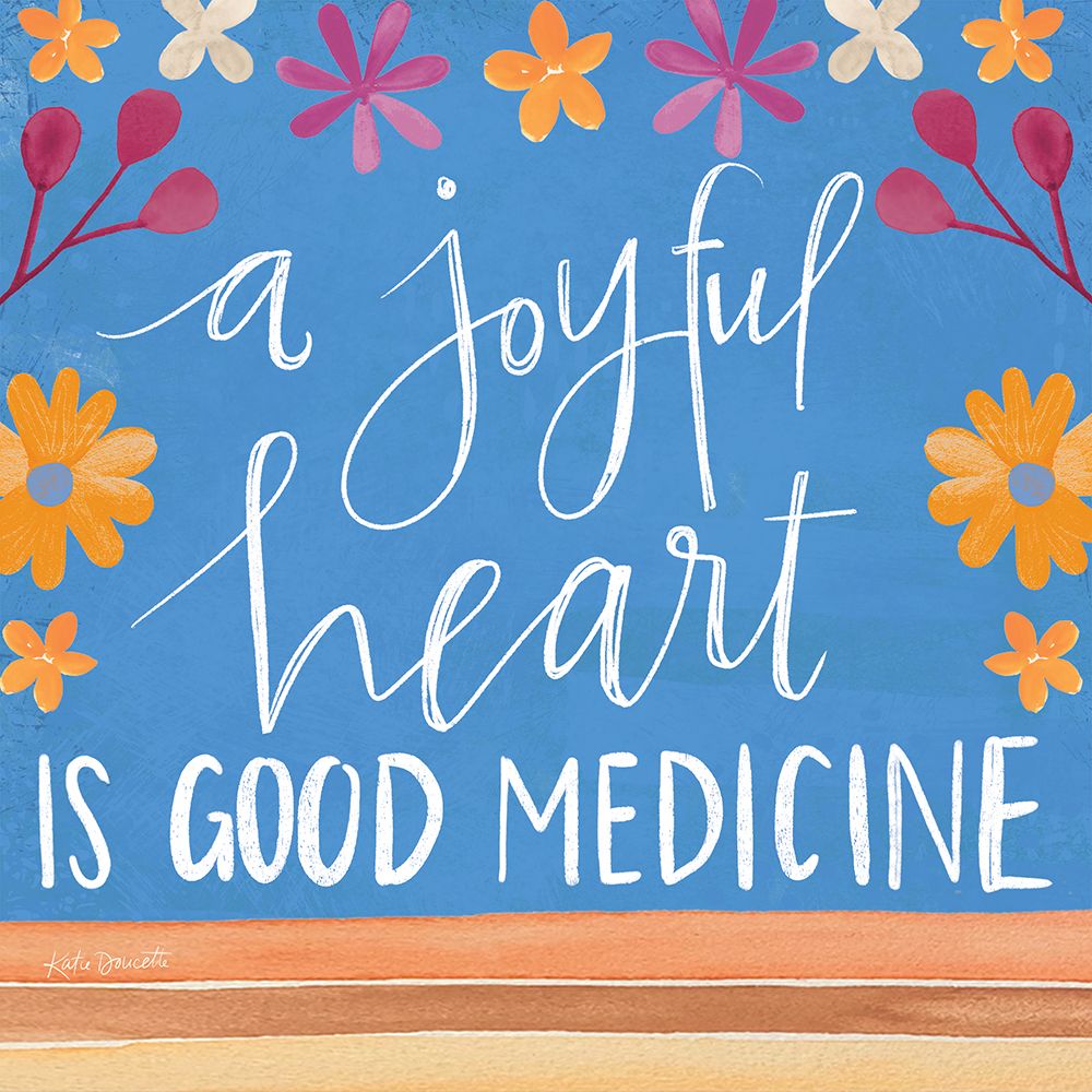 A Joyful Heart is Good Medicine art print by Katie Doucette for $57.95 CAD