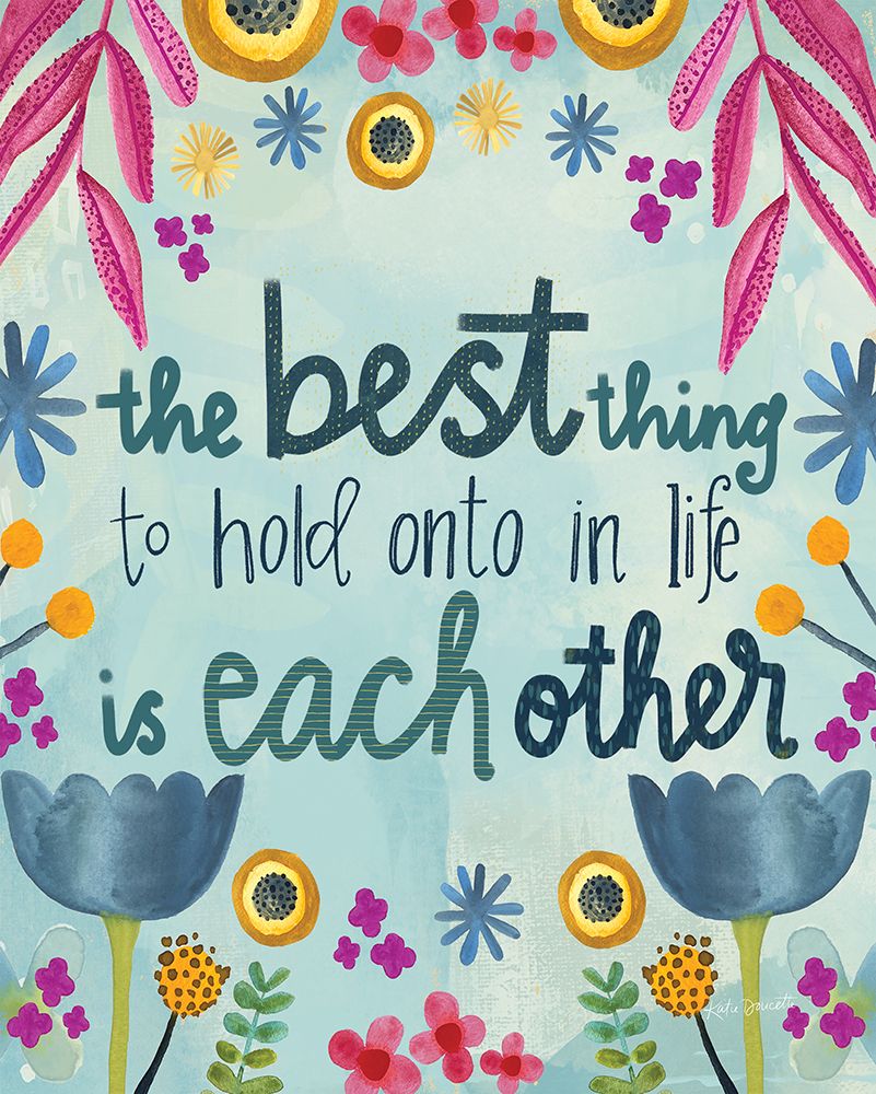 The Best Thing to Hold onto in Life is Each Other art print by Katie Doucette for $57.95 CAD