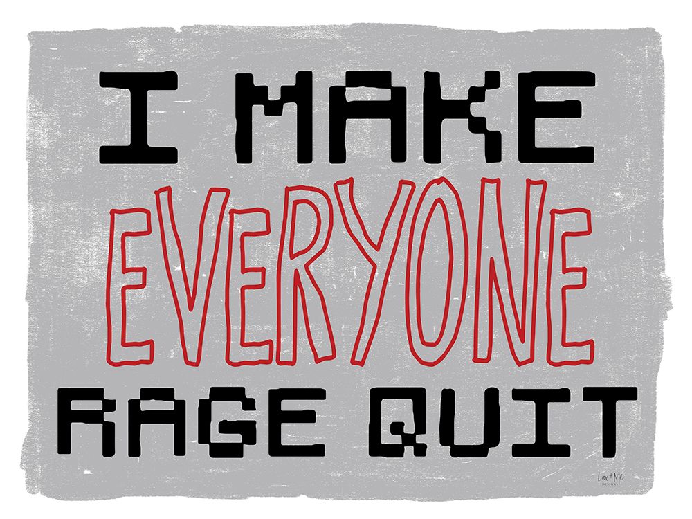 I Make Everyone Rage Quit art print by Lux + Me Designs for $57.95 CAD