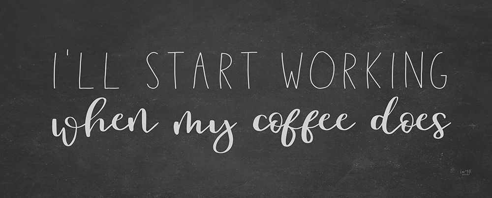 Ill Start Working art print by Lux + Me Designs for $57.95 CAD