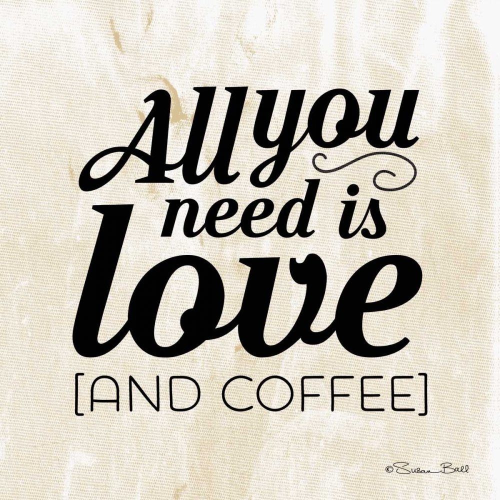 All You Need is Coffee art print by Susan Ball for $57.95 CAD
