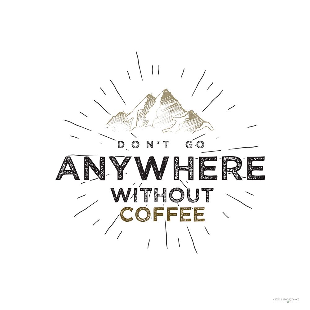 Dont Go Anywhere Without Coffee art print by Catch A Star Fine Art for $57.95 CAD
