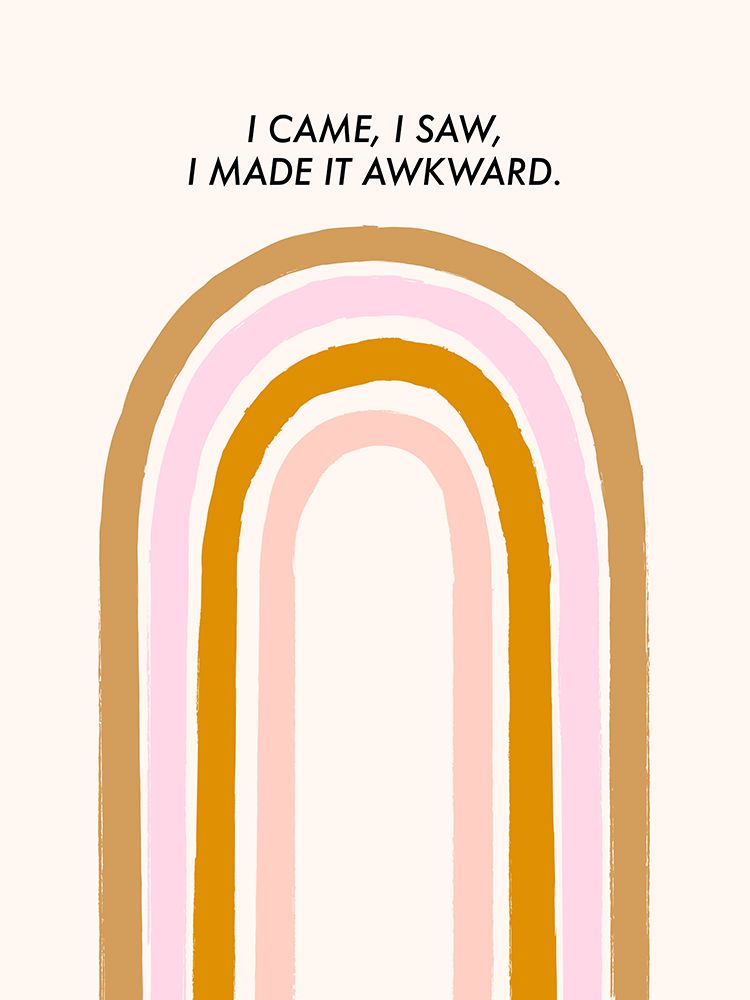 I Came, I Saw, I Made It Awkward art print by Aislinn Simmonds for $57.95 CAD