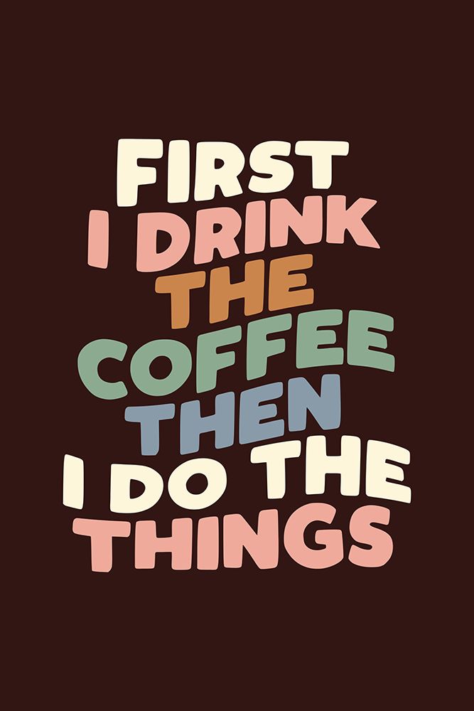 First I Drink the Coffee Then I Do the Things 321613 art print by Brett Wilson for $57.95 CAD