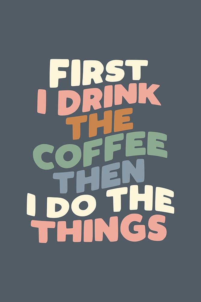 First I Drink the Coffee Then I Do the Things 525c64 art print by Brett Wilson for $57.95 CAD