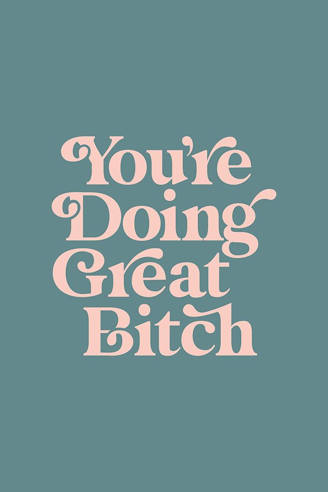 YouAnd#039;re Doing Great Bitch 64898c art print by Brett Wilson for $57.95 CAD