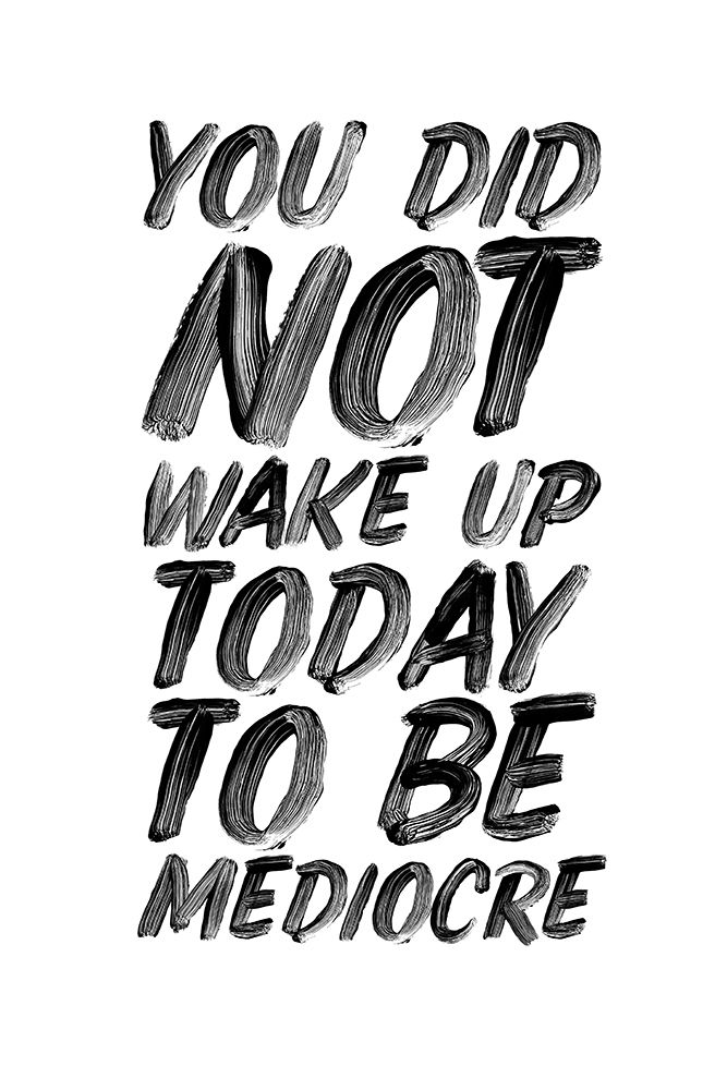 You Did Not Wake Up Today To Be Mediocre Ffffff art print by Brett Wilson for $57.95 CAD
