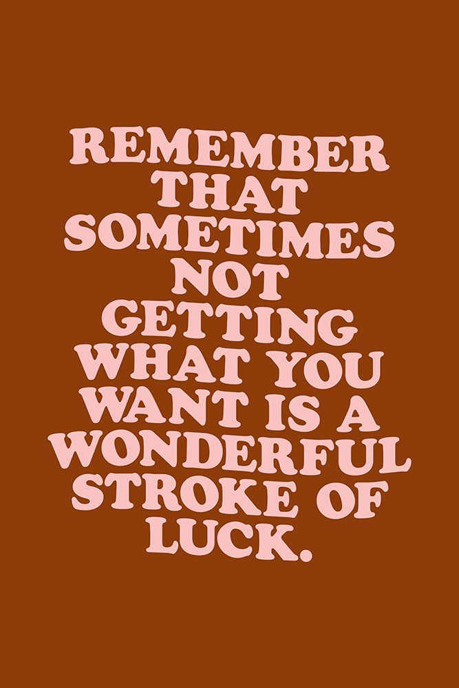 Remember That Sometimes Not Getting What You Want Is a Wonderful Stroke of Luck 8e3c09 art print by Brett Wilson for $57.95 CAD