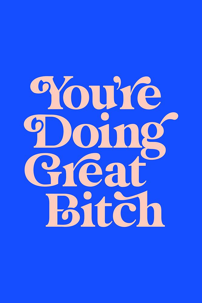 YouAnd#039;re Doing Great Bitch 154efe art print by Brett Wilson for $57.95 CAD