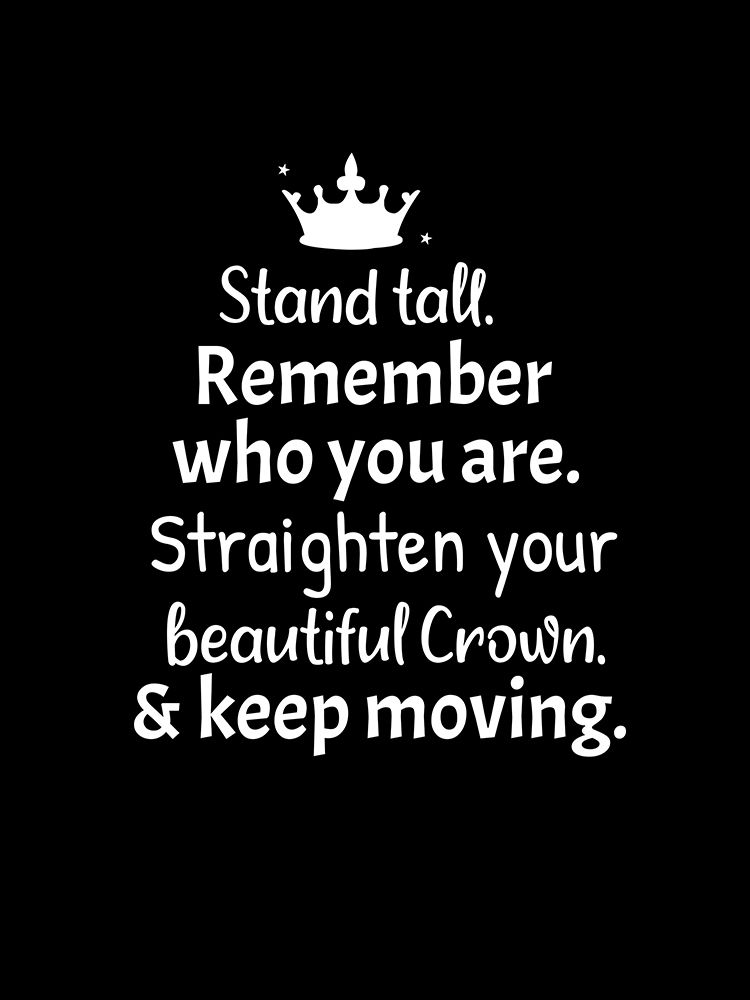 Stand tall. Remember who you are. Straighten your beautiful crown and keep moving. art print by Baobab Print Store for $57.95 CAD