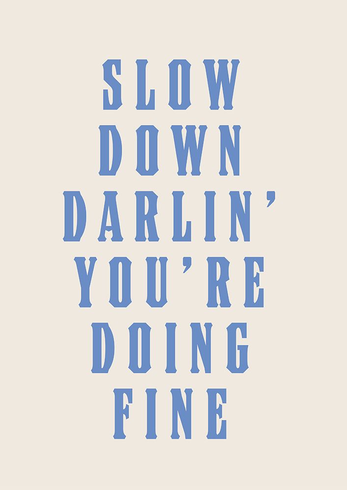 Slow Down Darling Youre Doing Fine art print by Tara Royle for $57.95 CAD