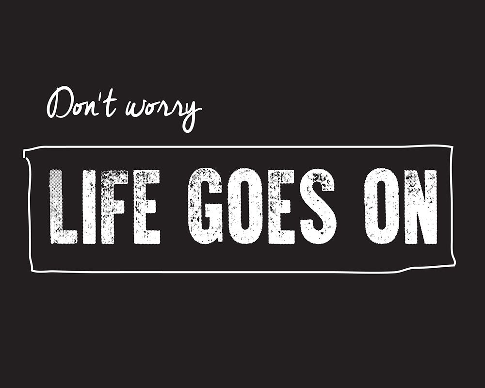 Life goes on art print by BRAUN Studio for $57.95 CAD