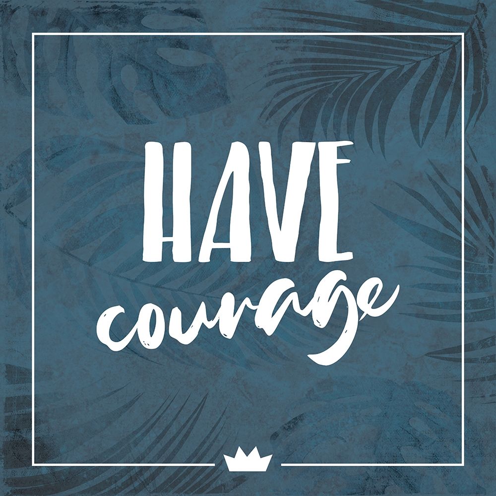 Have Courage art print by Milli Villa for $57.95 CAD