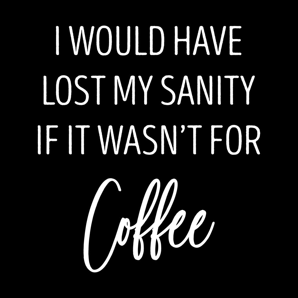 Sanity and Coffee art print by SD Graphics Studio for $57.95 CAD