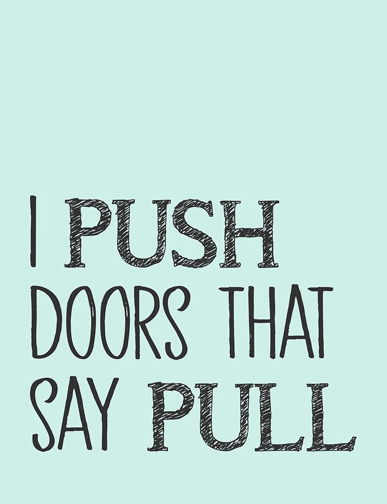 I Push Doors that Say Pull art print by SD Graphics Studio for $57.95 CAD