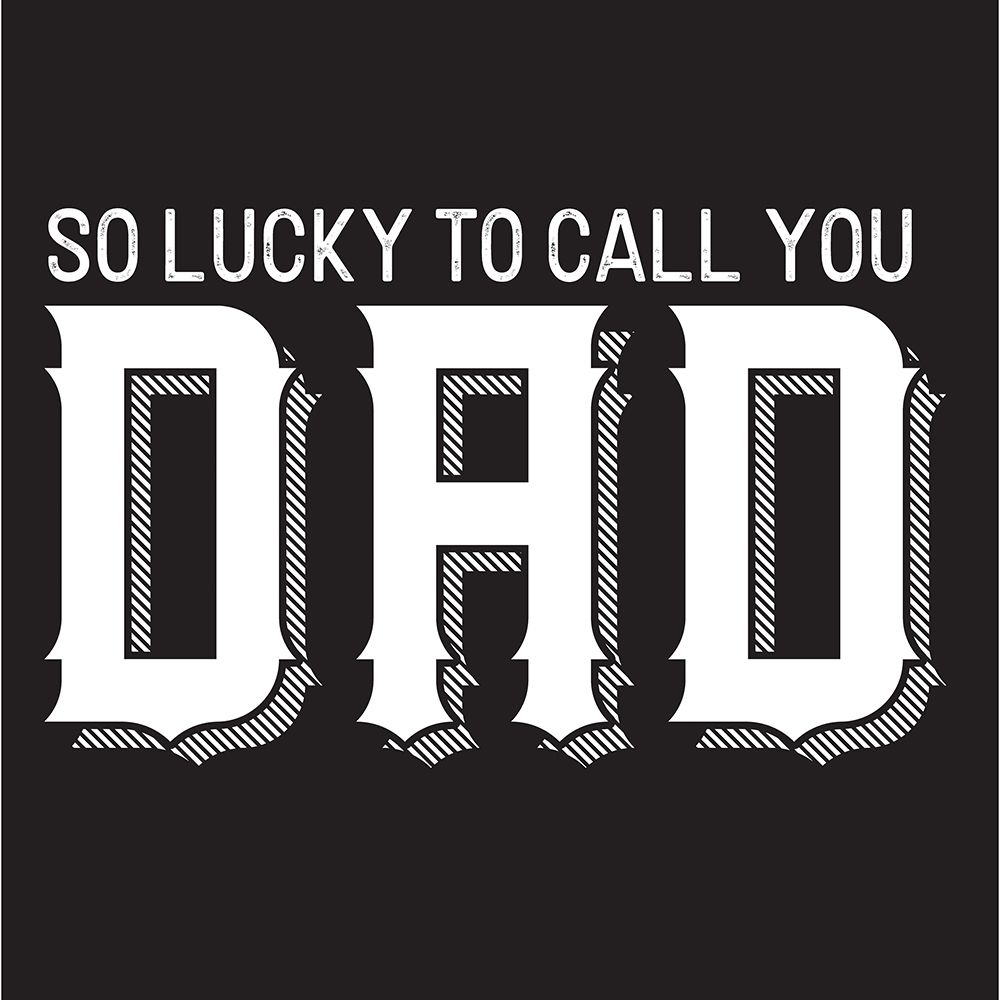 Fathers Day Sentiment black IV-So Lucky art print by Tara Reed for $57.95 CAD