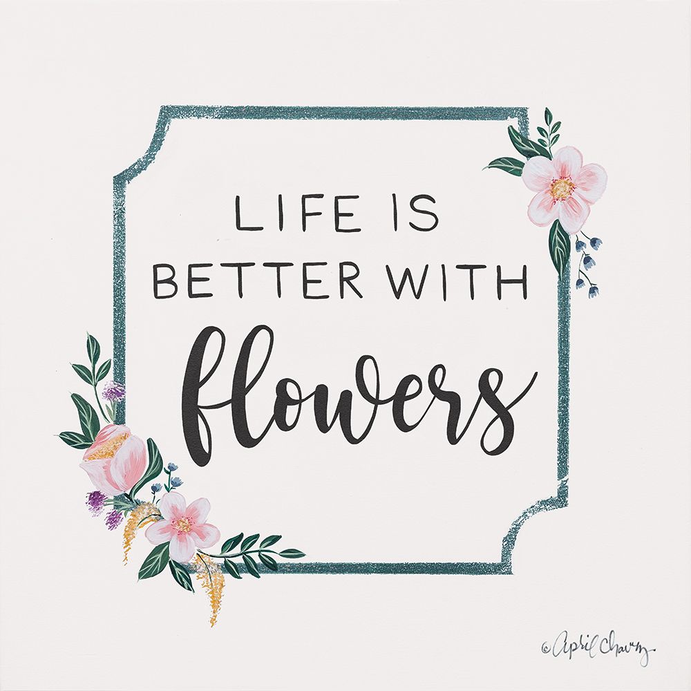 Life is Better with Flowers   art print by April Chavez for $57.95 CAD