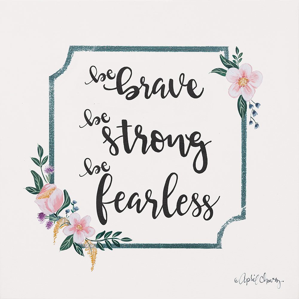 Be Brave Be Strong Be Fearless art print by April Chavez for $57.95 CAD