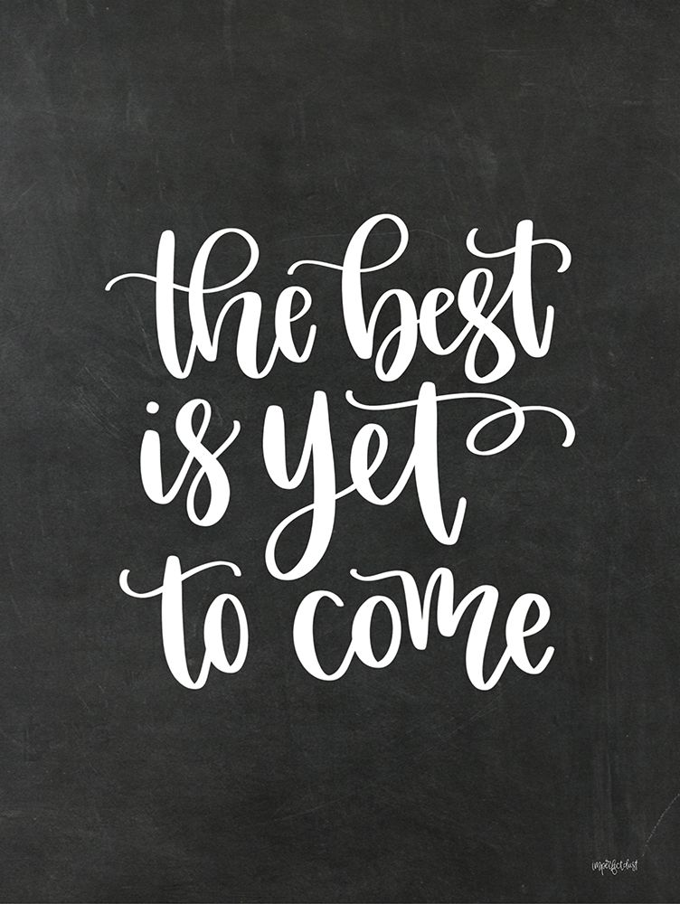 The Best is Yet to Come art print by Imperfect Dust for $57.95 CAD