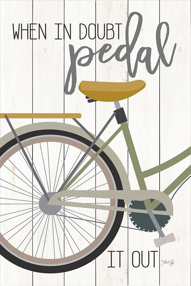 When in Doubt Pedal art print by Marla Rae for $57.95 CAD