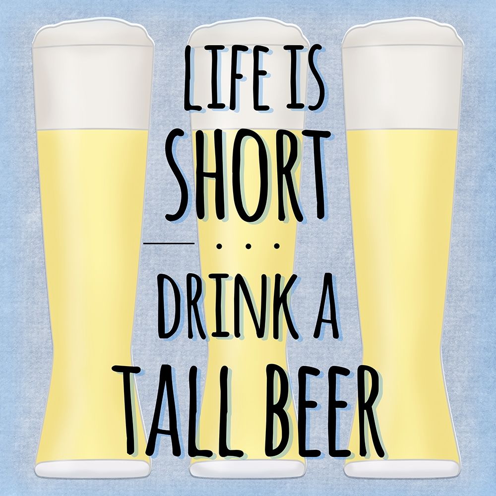 Life Is Short Drink A Tall Beer art print by SD Graphics Studio for $57.95 CAD