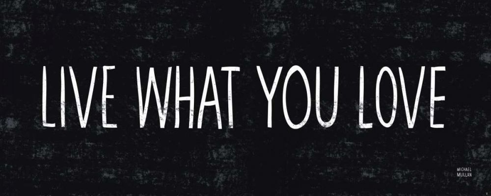 Live What You Love art print by Michael Mullan for $57.95 CAD