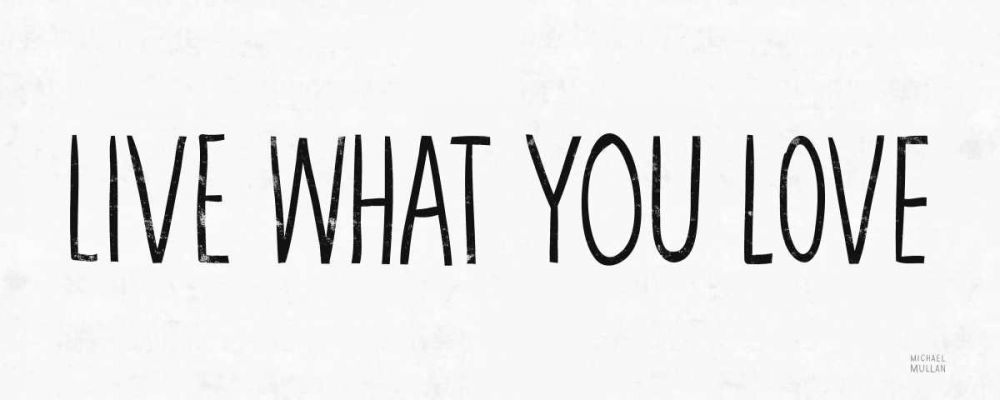 Live What You Love BW art print by Michael Mullan for $57.95 CAD