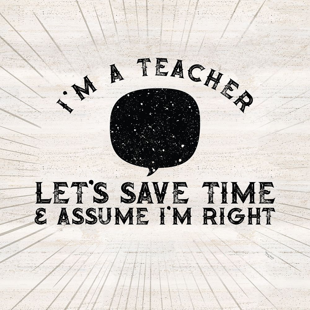 Teacher Truths I-Assume Im Right art print by Tara Reed for $57.95 CAD