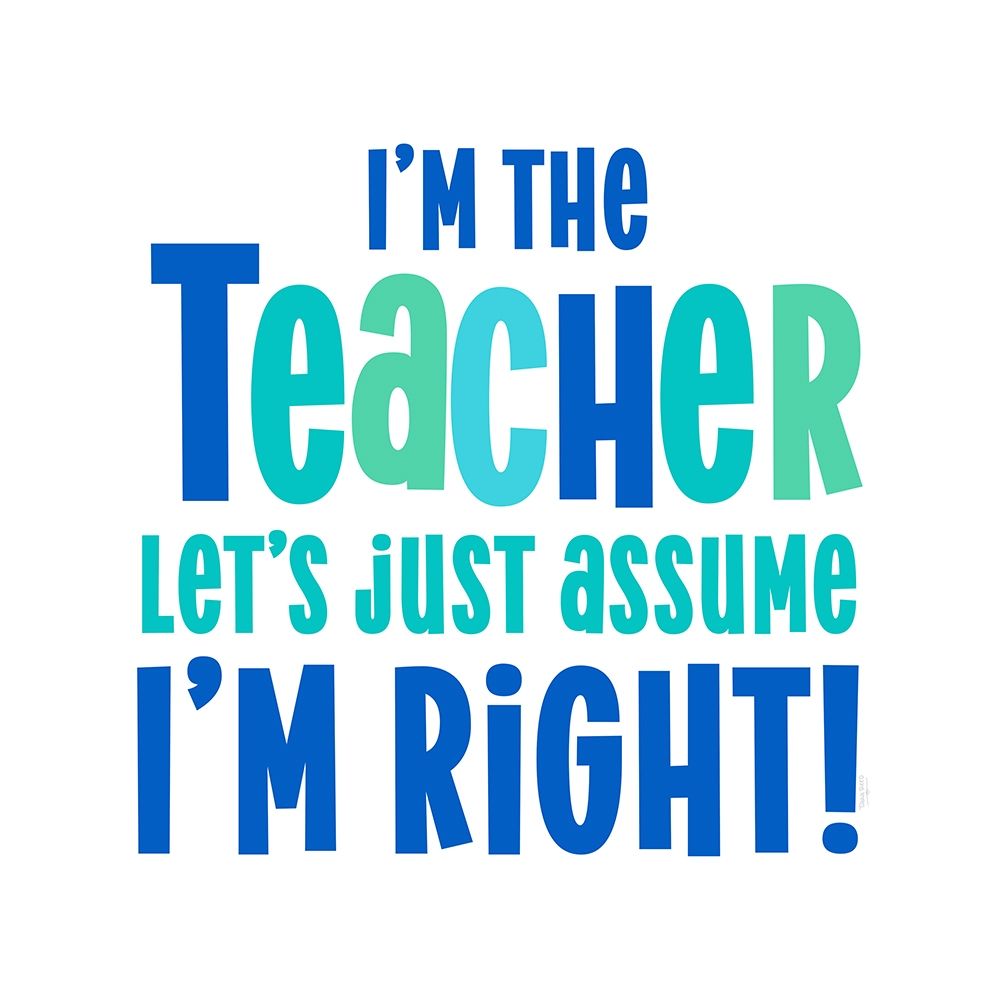 Teacher Truths blue I-Assume Im Right art print by Tara Reed for $57.95 CAD