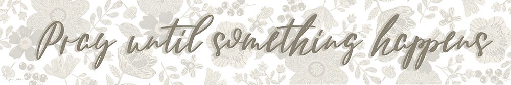 Pray Until Something Happens art print by Annie LaPoint for $57.95 CAD