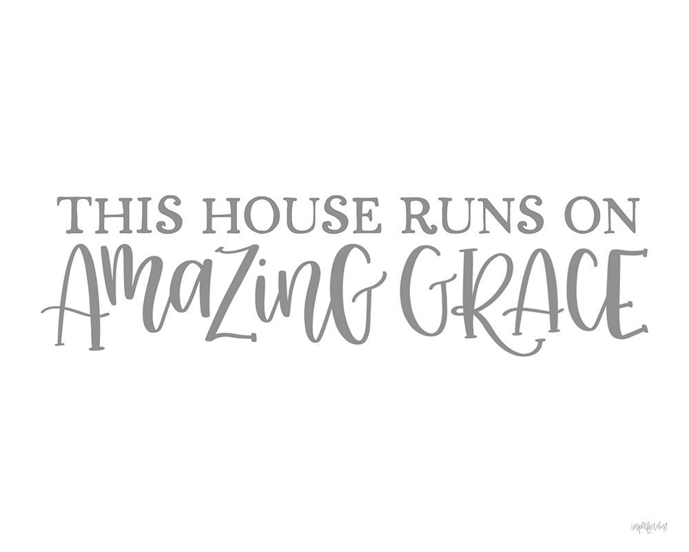 This House Runs on Amazing Grace art print by Imperfect Dust for $57.95 CAD