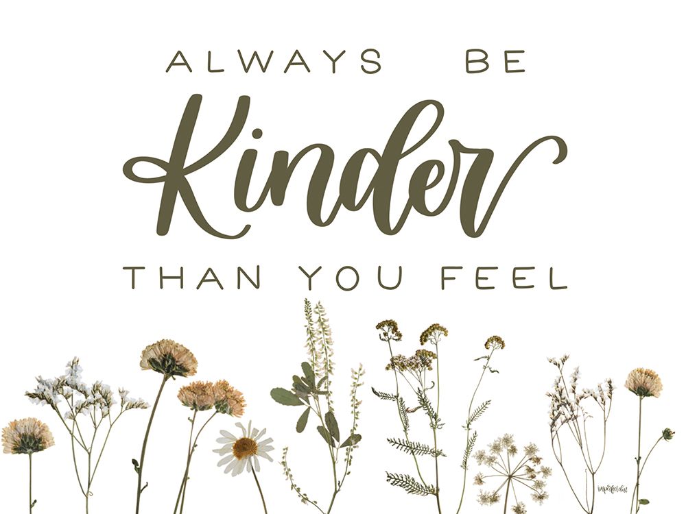 Always be Kinder Than You Feel art print by Imperfect Dust for $57.95 CAD