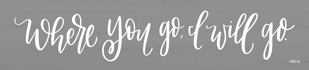 Where You Go I Will Go art print by Imperfect Dust for $57.95 CAD