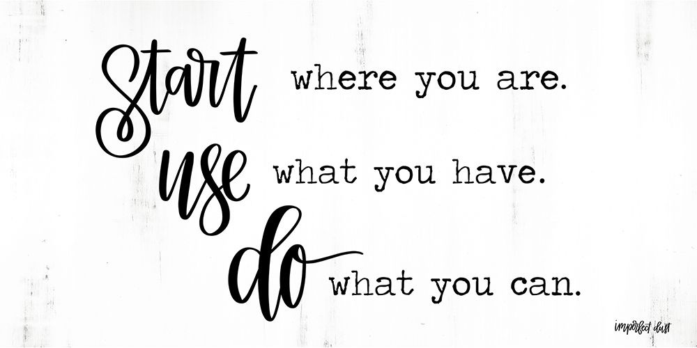 Start~Use~Do art print by Imperfect Dust for $57.95 CAD