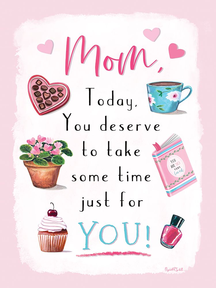 Mom Today You Deserve Some Time art print by Elizabeth Tyndall for $57.95 CAD