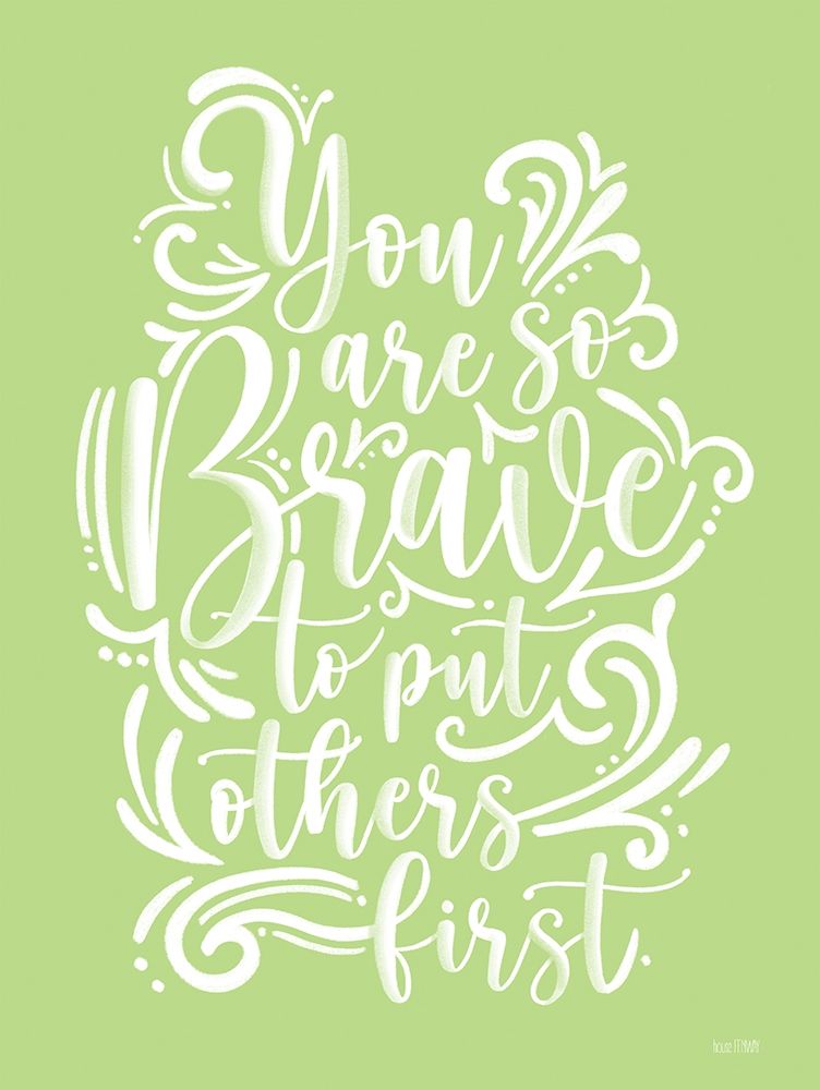 Brave to Put Others First art print by House Fenway for $57.95 CAD