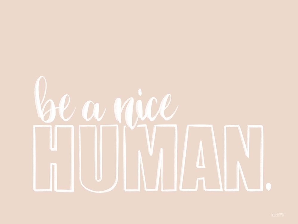 Be a Nice Human art print by House Fenway for $57.95 CAD